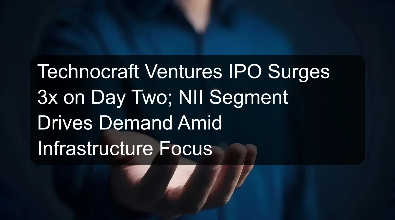 Technocraft Ventures IPO Surges 3x on Day Two; NII Segment Drives Demand Amid Infrastructure Focus Technocraft Ventures IPO Surges 3x on Day Two; NII Segment Drives Demand Amid Infrastructure Focus