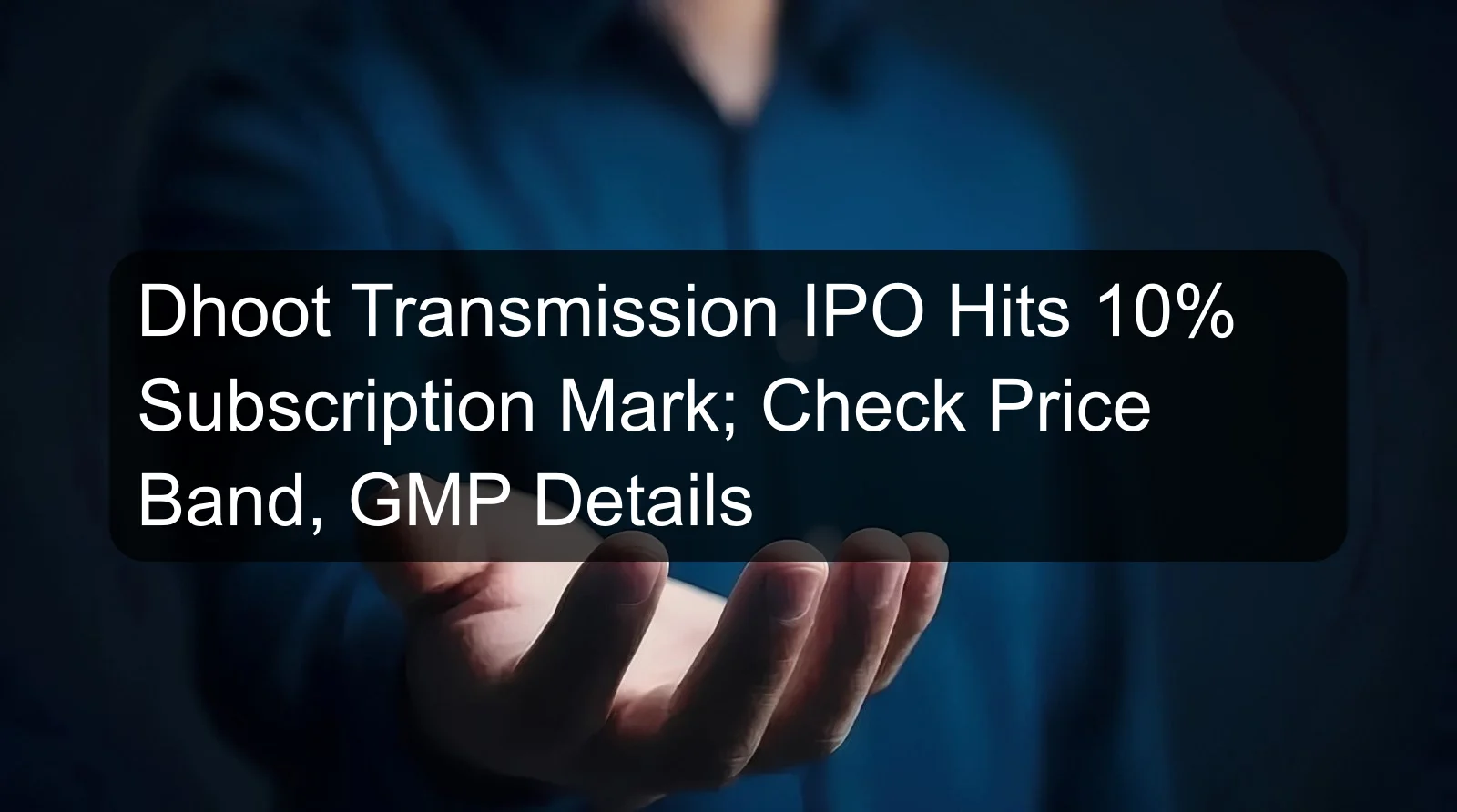 Dhoot Transmission IPO Hits 10% Subscription Mark; Check Price Band, GMP Details Dhoot Transmission IPO Hits 10% Subscription Mark; Check Price Band, GMP Details