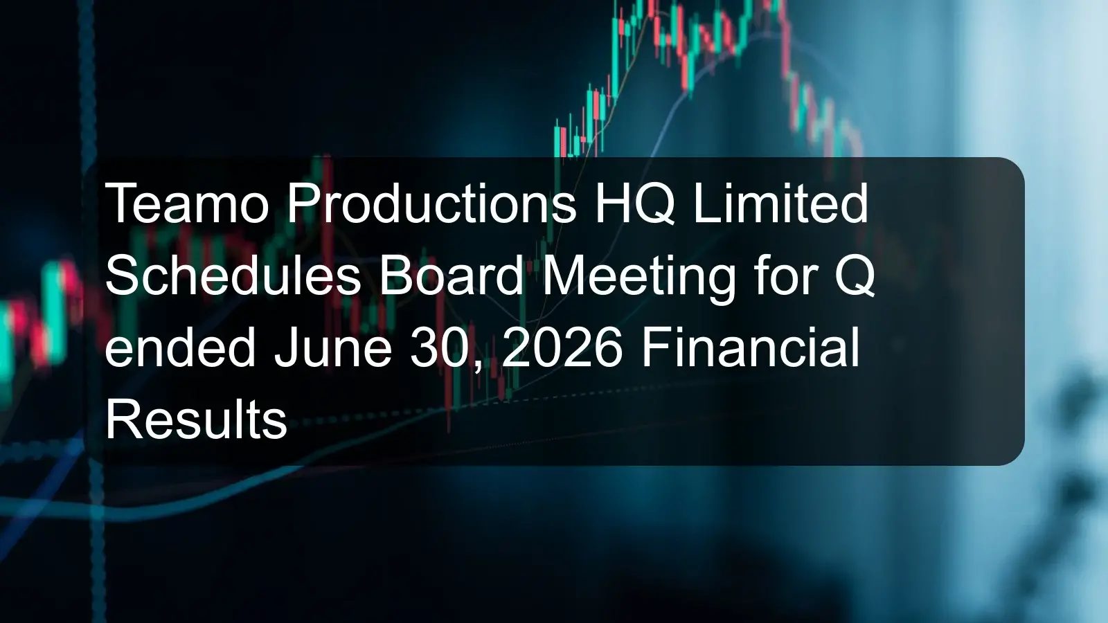 Teamo Productions HQ Limited Schedules Board Meeting for Q ended June 30, 2026 Financial Results Teamo Productions HQ Limited Schedules Board Meeting for Q ended June 30, 2026 Financial Results
