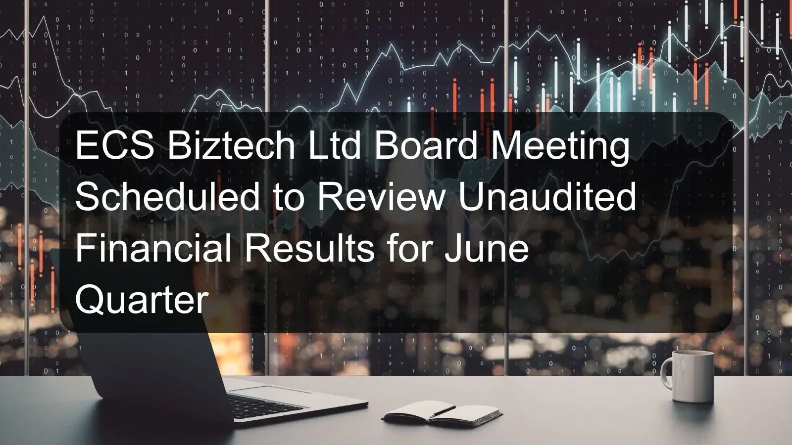 ECS Biztech Ltd Board Meeting Scheduled to Review Unaudited Financial Results for June Quarter