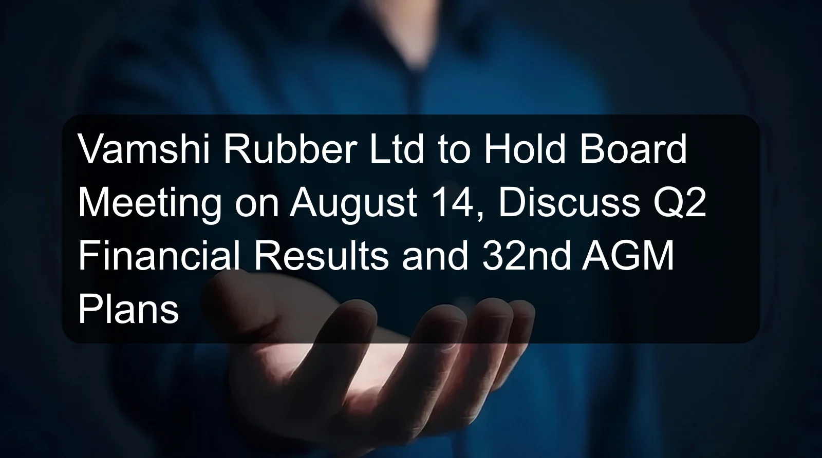 Vamshi Rubber Ltd to Hold Board Meeting on August 14, Discuss Q2 Financial Results and 32nd AGM Plans