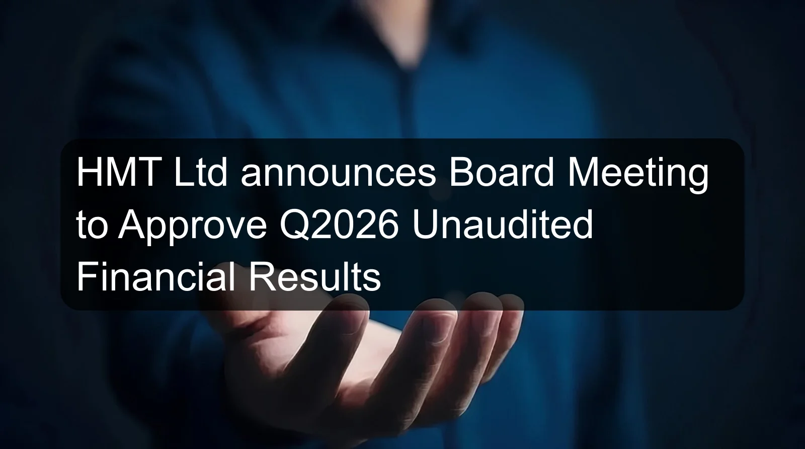 HMT Ltd announces Board Meeting to Approve Q2026 Unaudited Financial Results HMT Ltd announces Board Meeting to Approve Q2026 Unaudited Financial Results