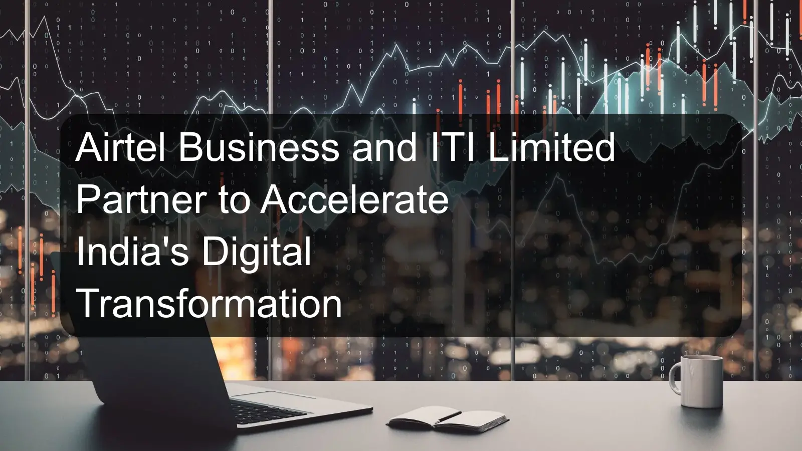 Airtel Business and ITI Limited Partner to Accelerate India's Digital Transformation Airtel Business and ITI Limited Partner to Accelerate India's Digital Transformation