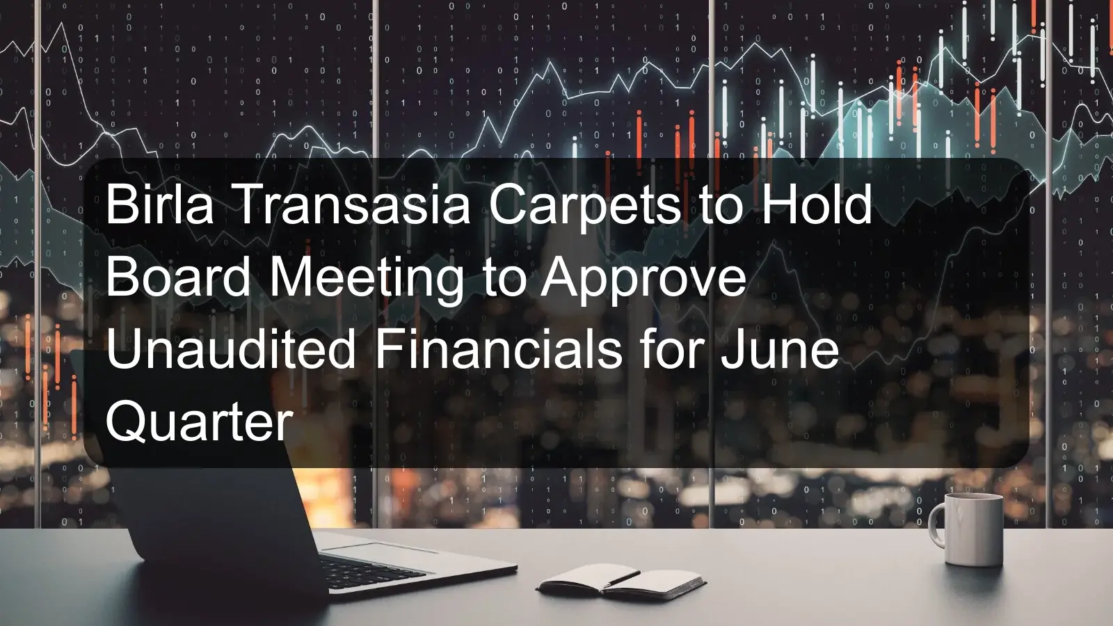 Birla Transasia Carpets to Hold Board Meeting to Approve Unaudited Financials for June Quarter