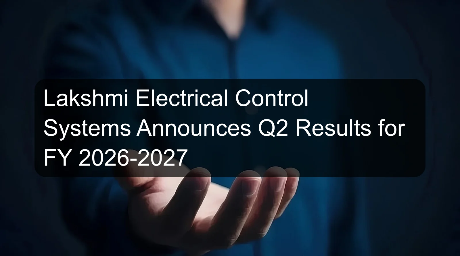 Lakshmi Electrical Control Systems Announces Q2 Results for FY 2026-2027