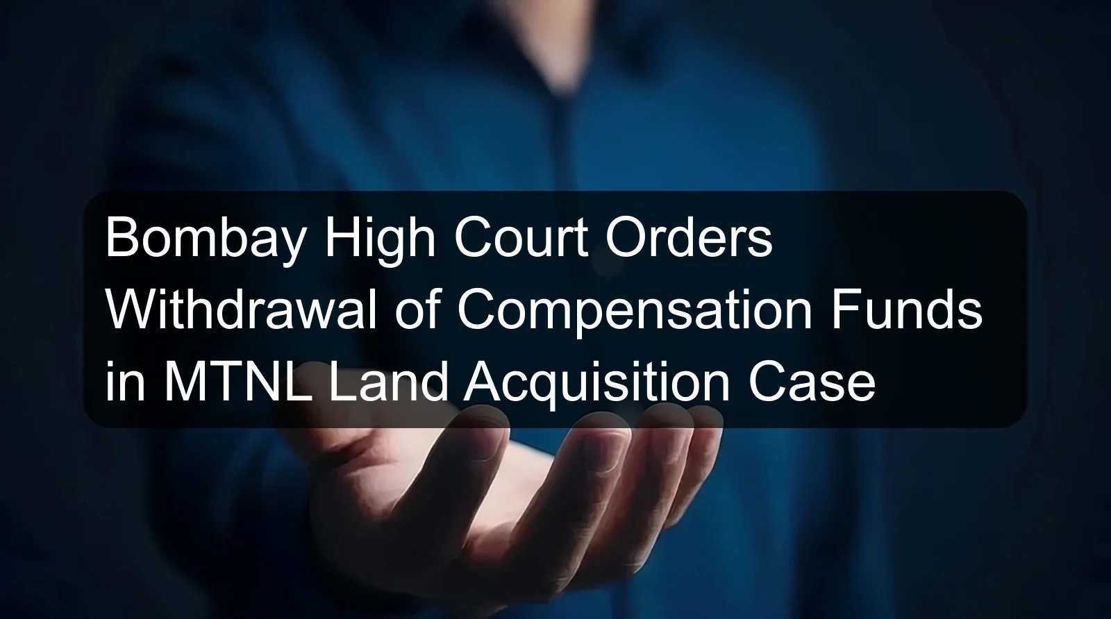 Bombay High Court Orders Withdrawal of Compensation Funds in MTNL Land Acquisition Case Bombay High Court Orders Withdrawal of Compensation Funds in MTNL Land Acquisition Case