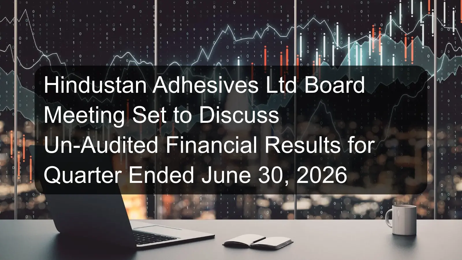 Hindustan Adhesives Ltd Board Meeting Set to Discuss Un-Audited Financial Results for Quarter Ended June 30, 2026