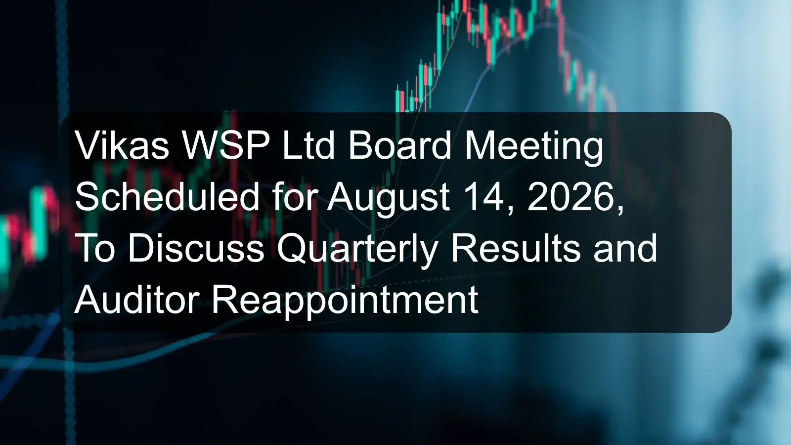Vikas WSP Ltd Board Meeting Scheduled for August 14, 2026, To Discuss Quarterly Results and Auditor Reappointment Vikas WSP Ltd Board Meeting Scheduled for August 14, 2026, To Discuss Quarterly Results and Auditor Reappointment
