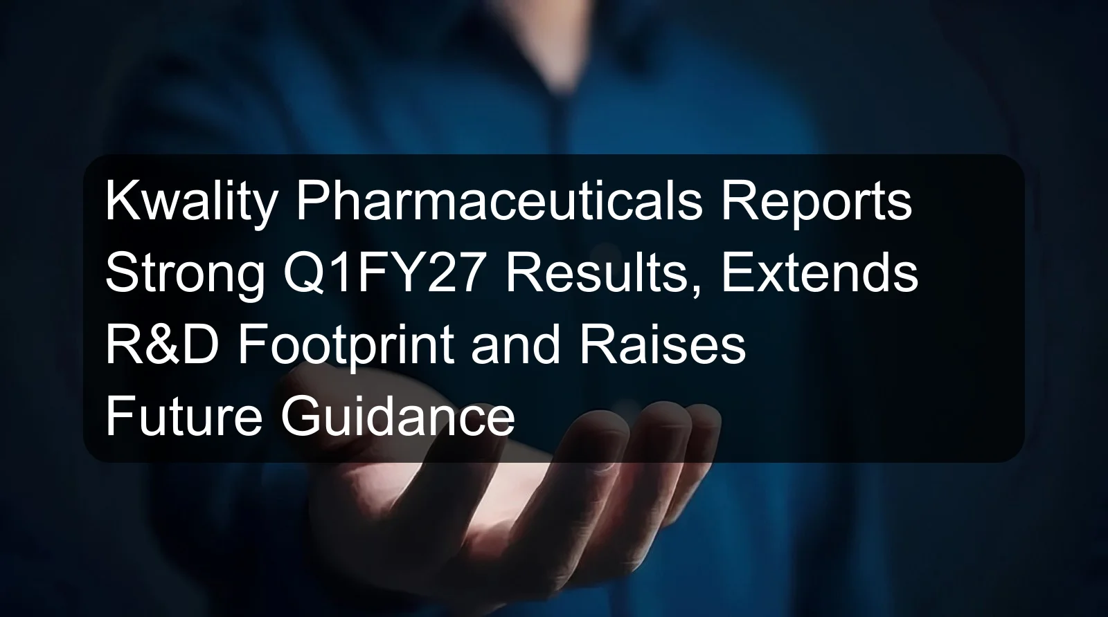 Kwality Pharmaceuticals Reports Strong Q1FY27 Results, Extends R&D Footprint and Raises Future Guidance