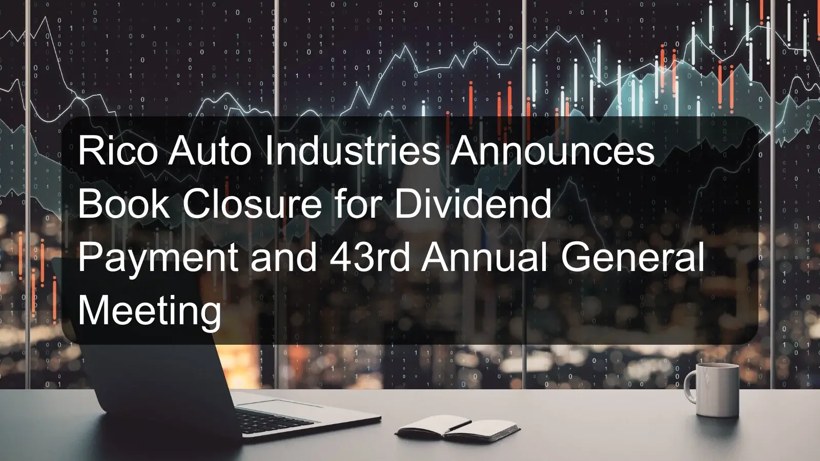 Rico Auto Industries Announces Book Closure for Dividend Payment and 43rd Annual General Meeting Rico Auto Industries Announces Book Closure for Dividend Payment and 43rd Annual General Meeting