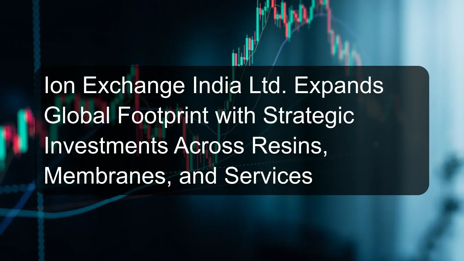 Ion Exchange India Ltd. Expands Global Footprint with Strategic Investments Across Resins, Membranes, and Services Ion Exchange India Ltd. Expands Global Footprint with Strategic Investments Across Resins, Membranes, and Services