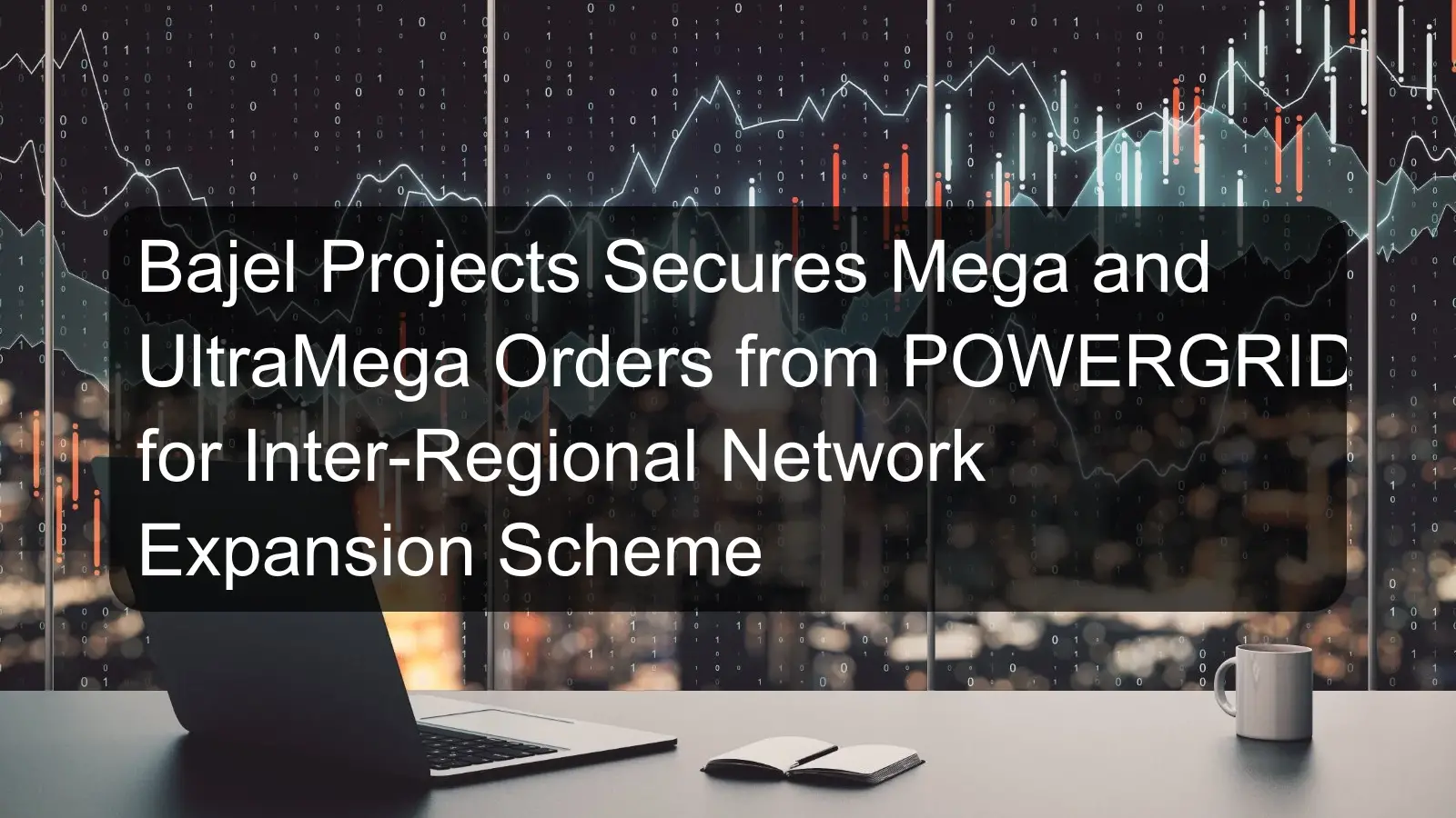 Bajel Projects Secures Mega and UltraMega Orders from POWERGRID for Inter-Regional Network Expansion Scheme Bajel Projects Secures Mega and UltraMega Orders from POWERGRID for Inter-Regional Network Expansion Scheme