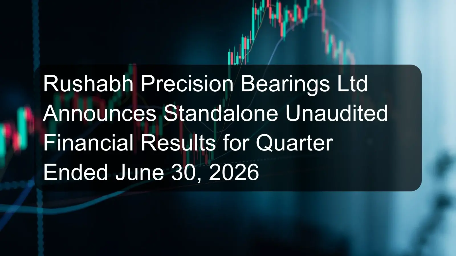 Rushabh Precision Bearings Ltd Announces Standalone Unaudited Financial Results for Quarter Ended June 30, 2026