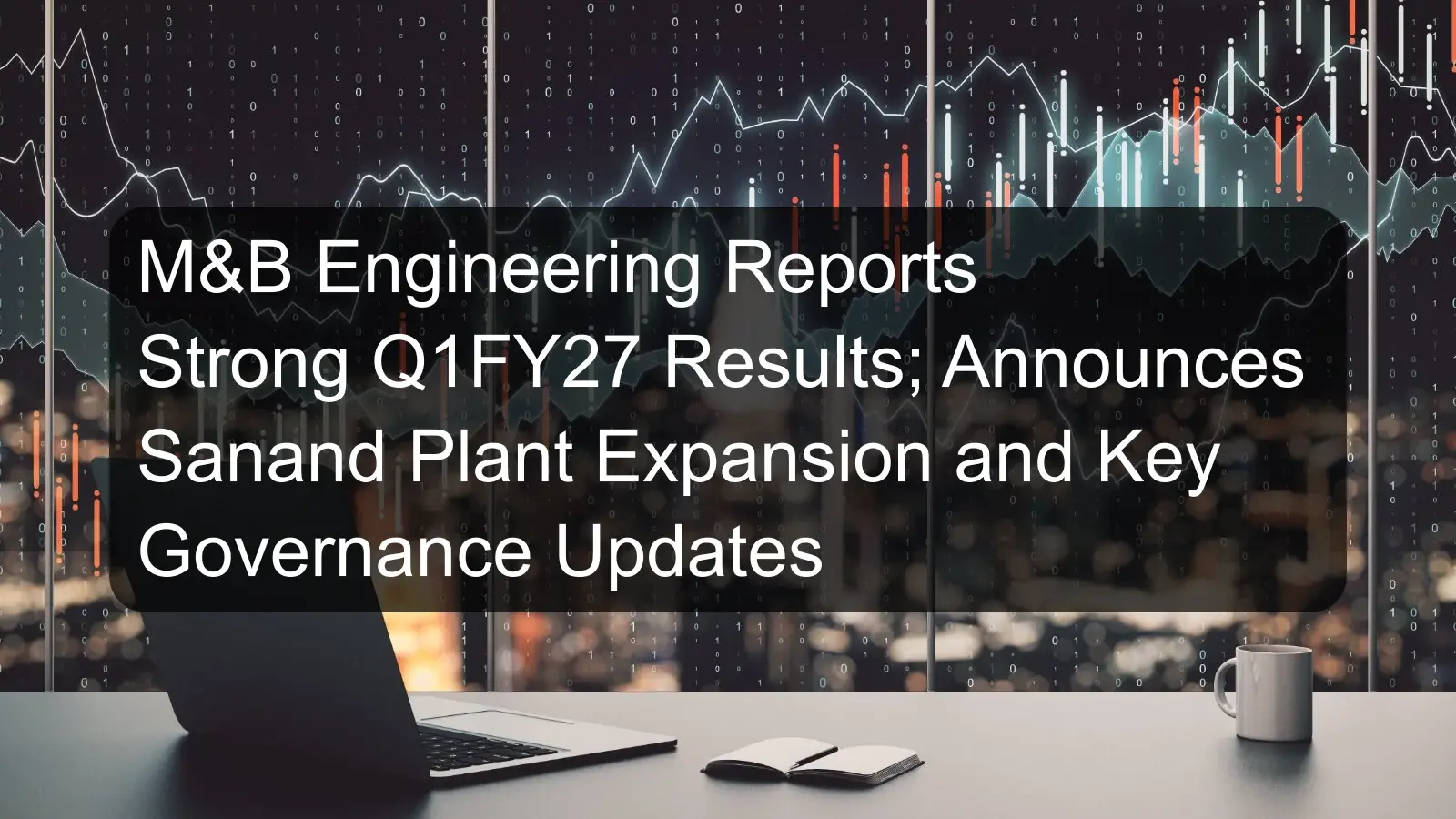 M&B Engineering Reports Strong Q1FY27 Results; Announces Sanand Plant Expansion and Key Governance Updates