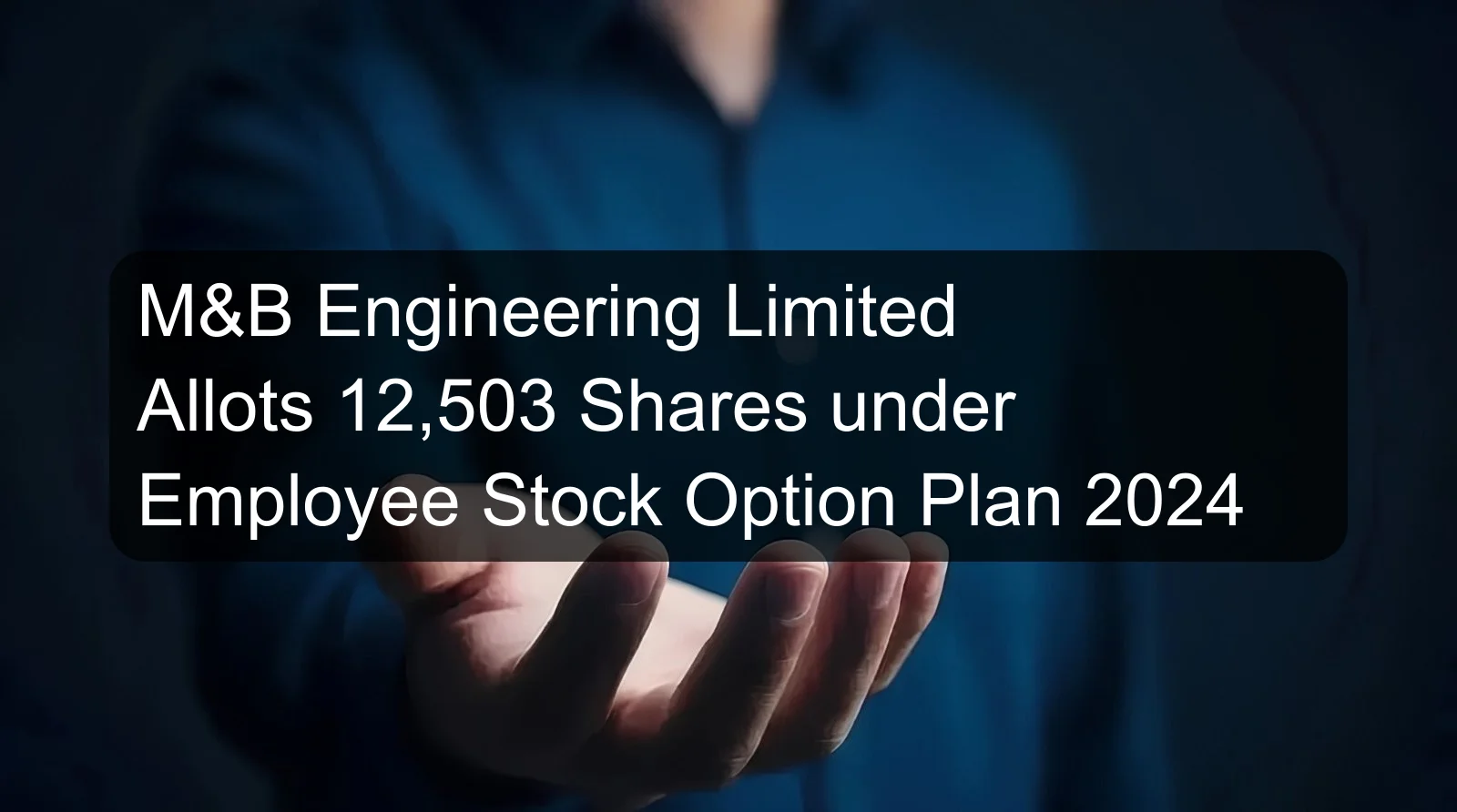M&B Engineering Limited Allots 12,503 Shares under Employee Stock Option Plan 2024 M&B Engineering Limited Allots 12,503 Shares under Employee Stock Option Plan 2024