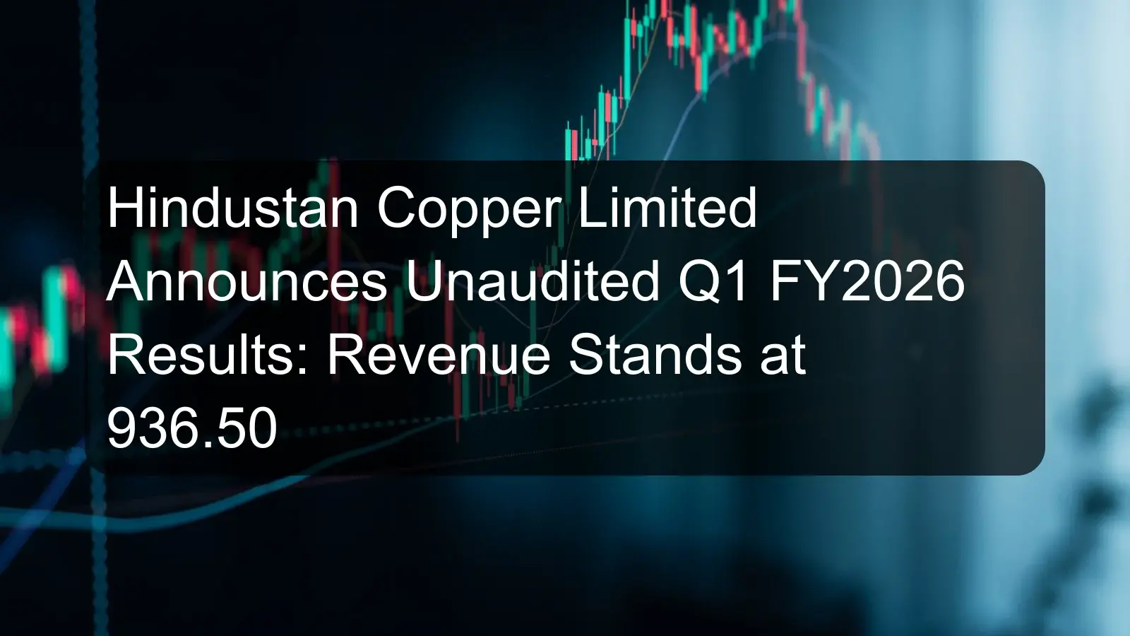 Hindustan Copper Limited Announces Unaudited Q1 FY2026 Results: Revenue Stands at 936.50 Hindustan Copper Limited Announces Unaudited Q1 FY2026 Results: Revenue Stands at 936.50