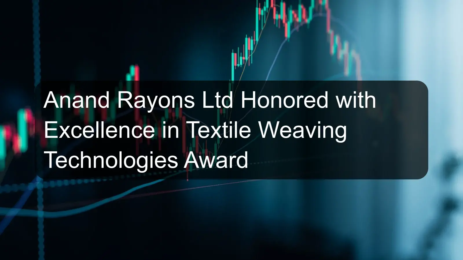 Anand Rayons Ltd Honored with Excellence in Textile Weaving Technologies Award