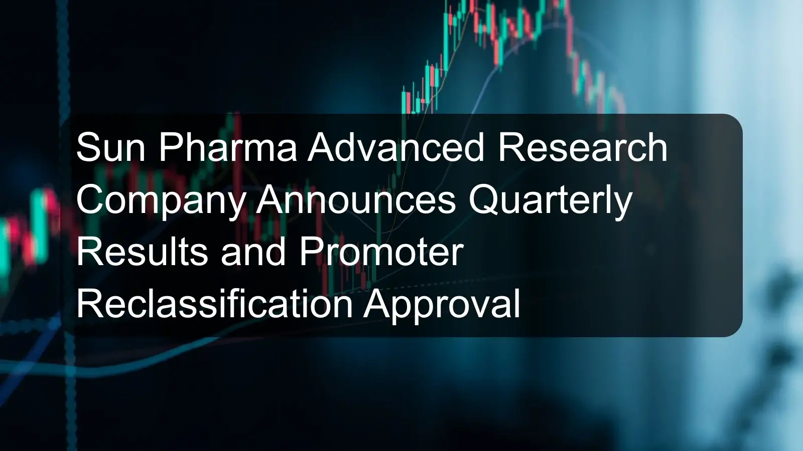 Sun Pharma Advanced Research Company Announces Quarterly Results and Promoter Reclassification Approval