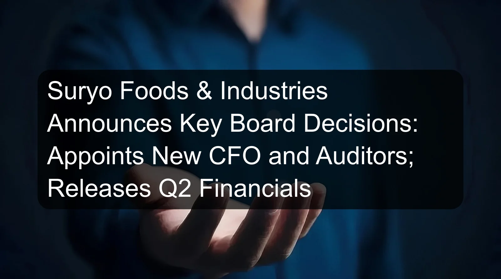 Suryo Foods & Industries Announces Key Board Decisions: Appoints New CFO and Auditors; Releases Q2 Financials Suryo Foods & Industries Announces Key Board Decisions: Appoints New CFO and Auditors; Releases Q2 Financials