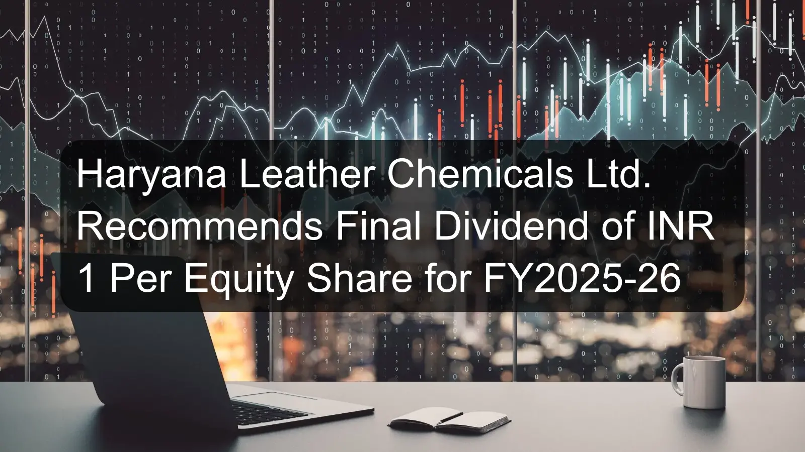 Haryana Leather Chemicals Ltd. Recommends Final Dividend of INR 1 Per Equity Share for FY2025-26
