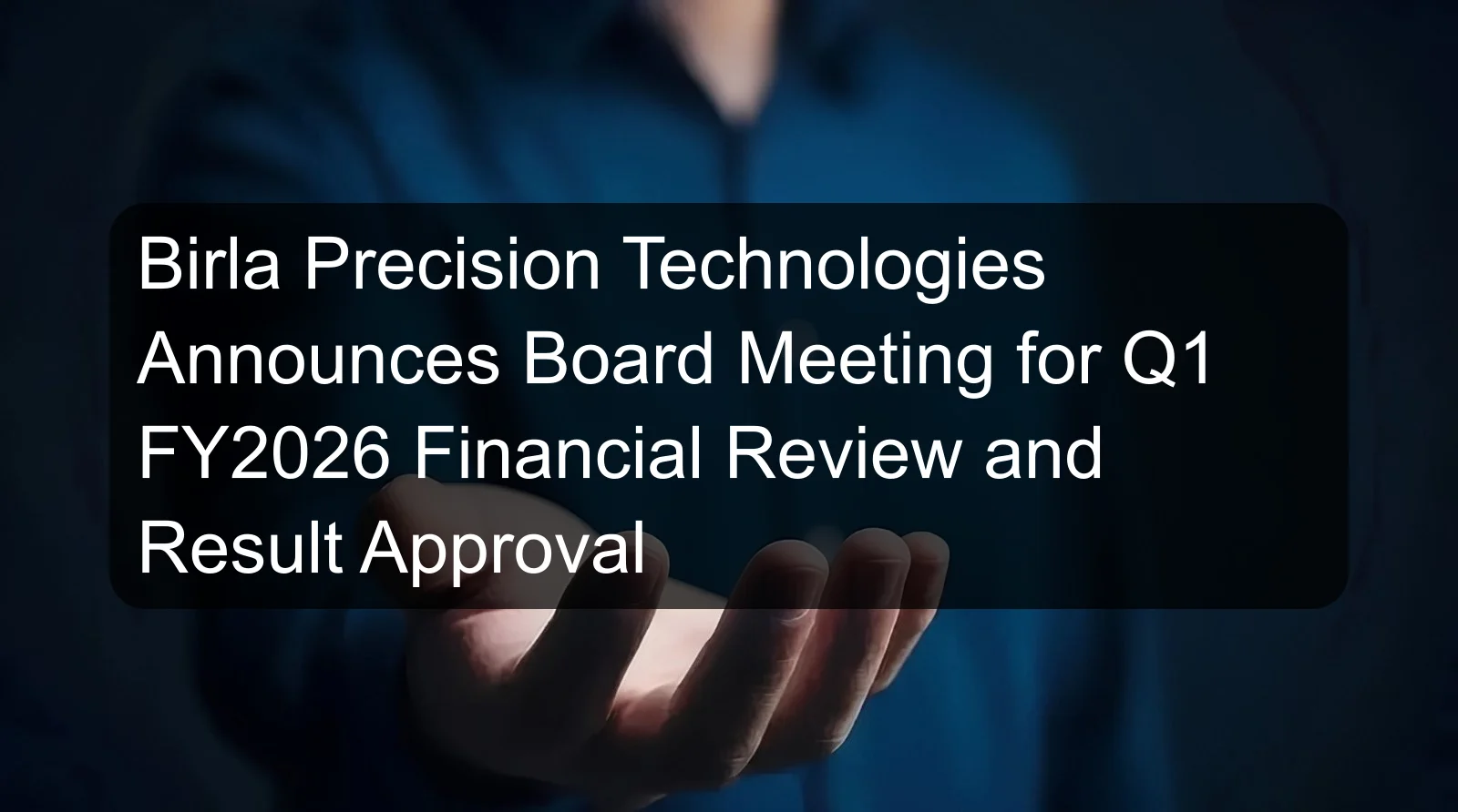 Birla Precision Technologies Announces Board Meeting for Q1 FY2026 Financial Review and Result Approval