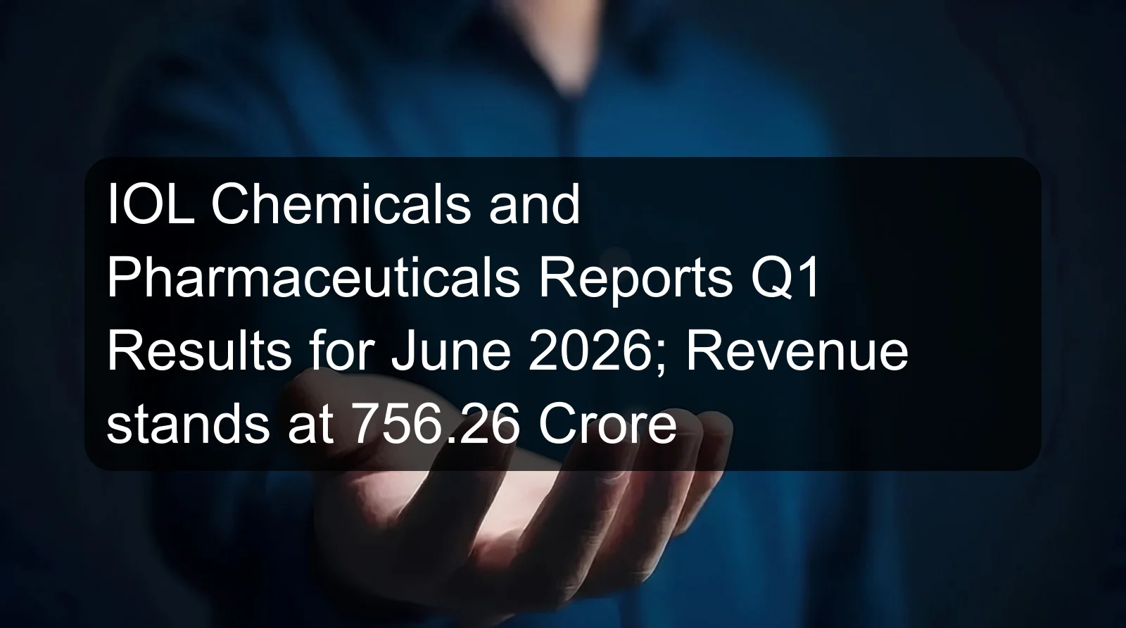 IOL Chemicals and Pharmaceuticals Reports Q1 Results for June 2026; Revenue stands at 756.26 Crore