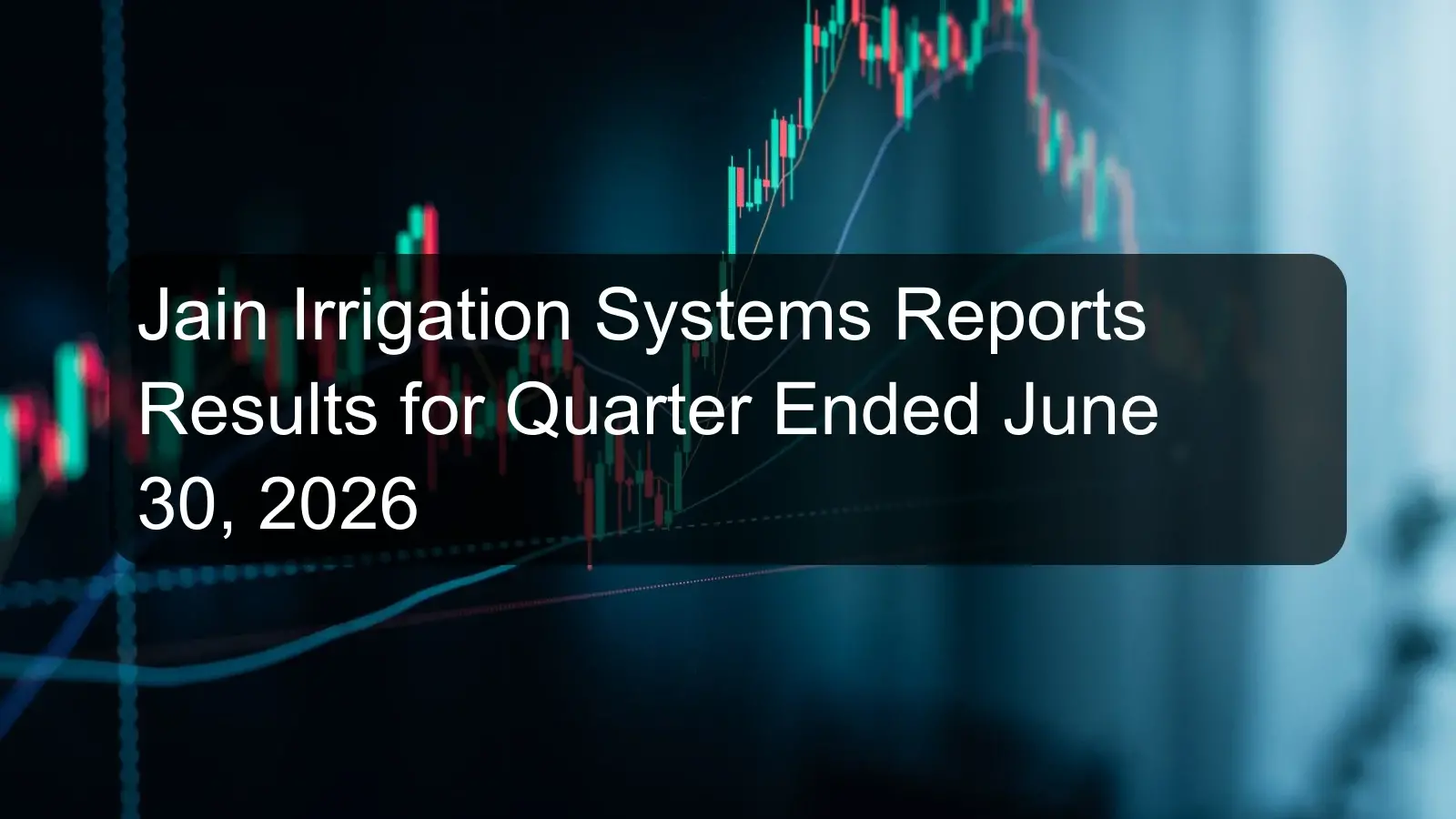 Jain Irrigation Systems Reports Results for Quarter Ended June 30, 2026