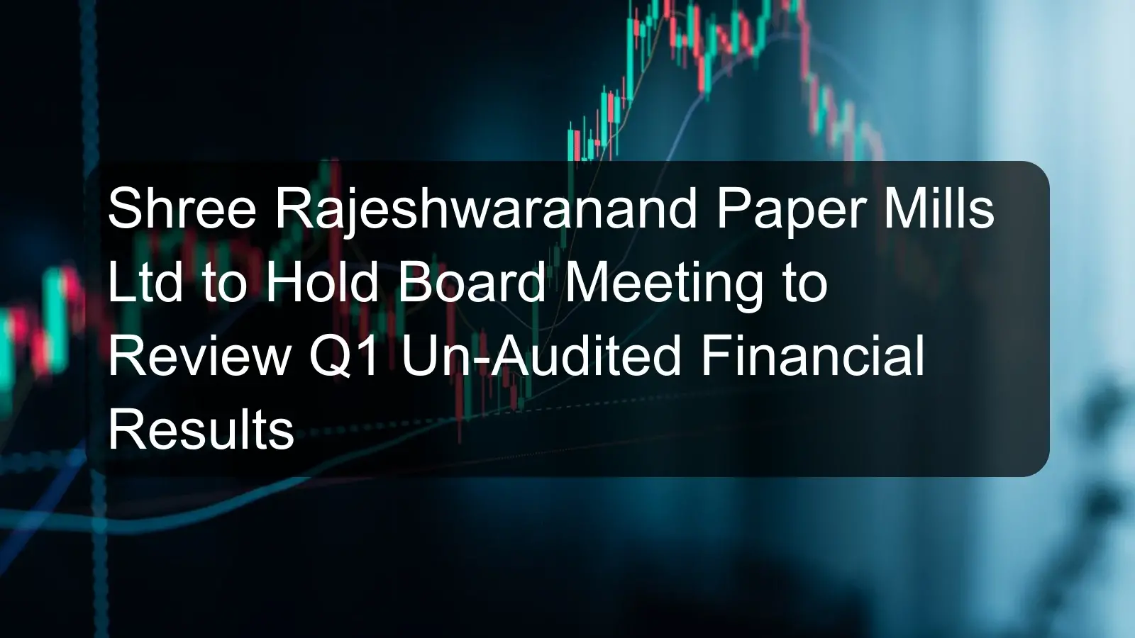 Shree Rajeshwaranand Paper Mills Ltd to Hold Board Meeting to Review Q1 Un-Audited Financial Results Shree Rajeshwaranand Paper Mills Ltd to Hold Board Meeting to Review Q1 Un-Audited Financial Results