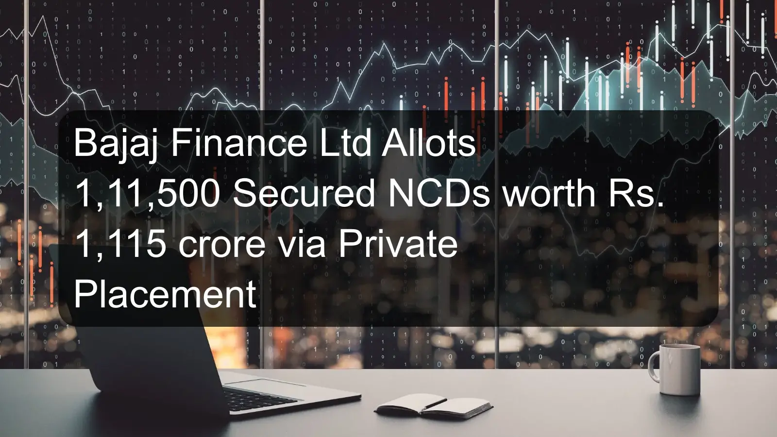 Bajaj Finance Ltd Allots 1,11,500 Secured NCDs worth Rs. 1,115 crore via Private Placement