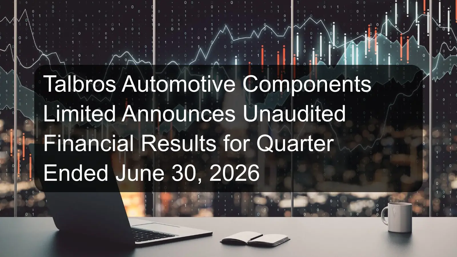 Talbros Automotive Components Limited Announces Unaudited Financial Results for Quarter Ended June 30, 2026 Talbros Automotive Components Limited Announces Unaudited Financial Results for Quarter Ended June 30, 2026