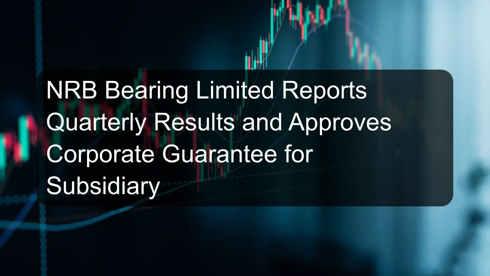 NRB Bearing Limited Reports Quarterly Results and Approves Corporate Guarantee for Subsidiary NRB Bearing Limited Reports Quarterly Results and Approves Corporate Guarantee for Subsidiary