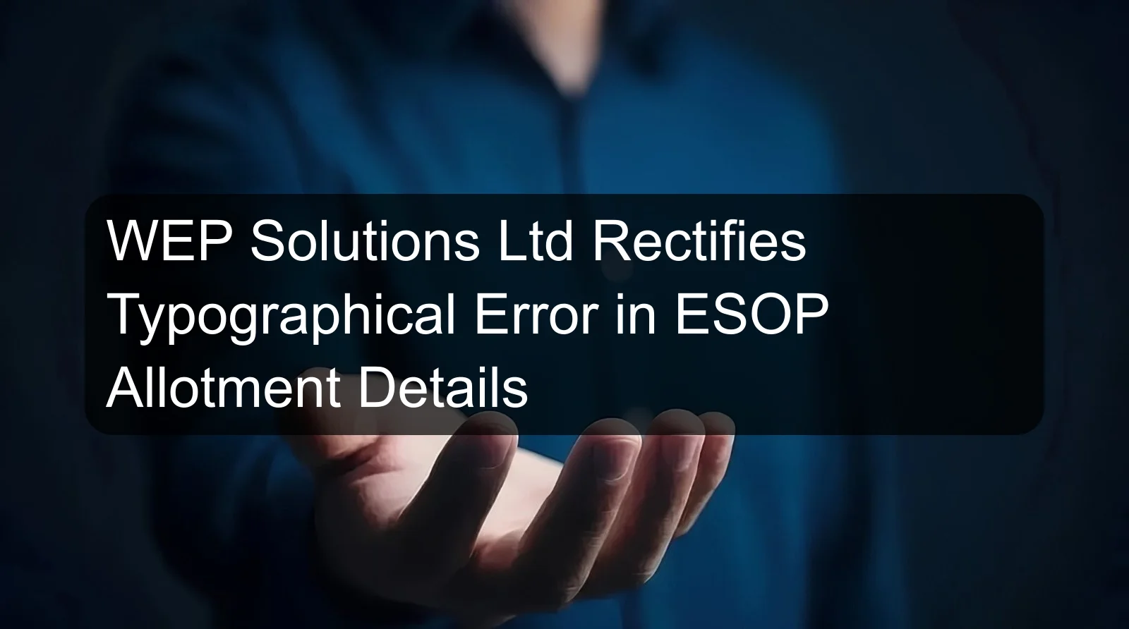 WEP Solutions Ltd Rectifies Typographical Error in ESOP Allotment Details WEP Solutions Ltd Rectifies Typographical Error in ESOP Allotment Details