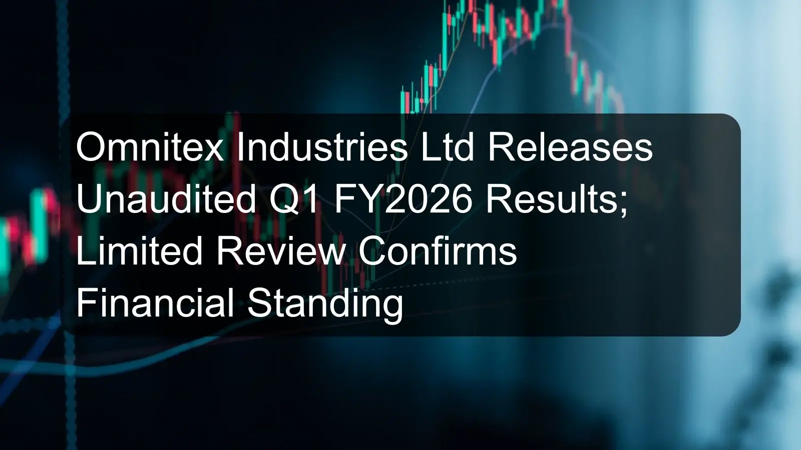 Omnitex Industries Ltd Releases Unaudited Q1 FY2026 Results; Limited Review Confirms Financial Standing Omnitex Industries Ltd Releases Unaudited Q1 FY2026 Results; Limited Review Confirms Financial Standing