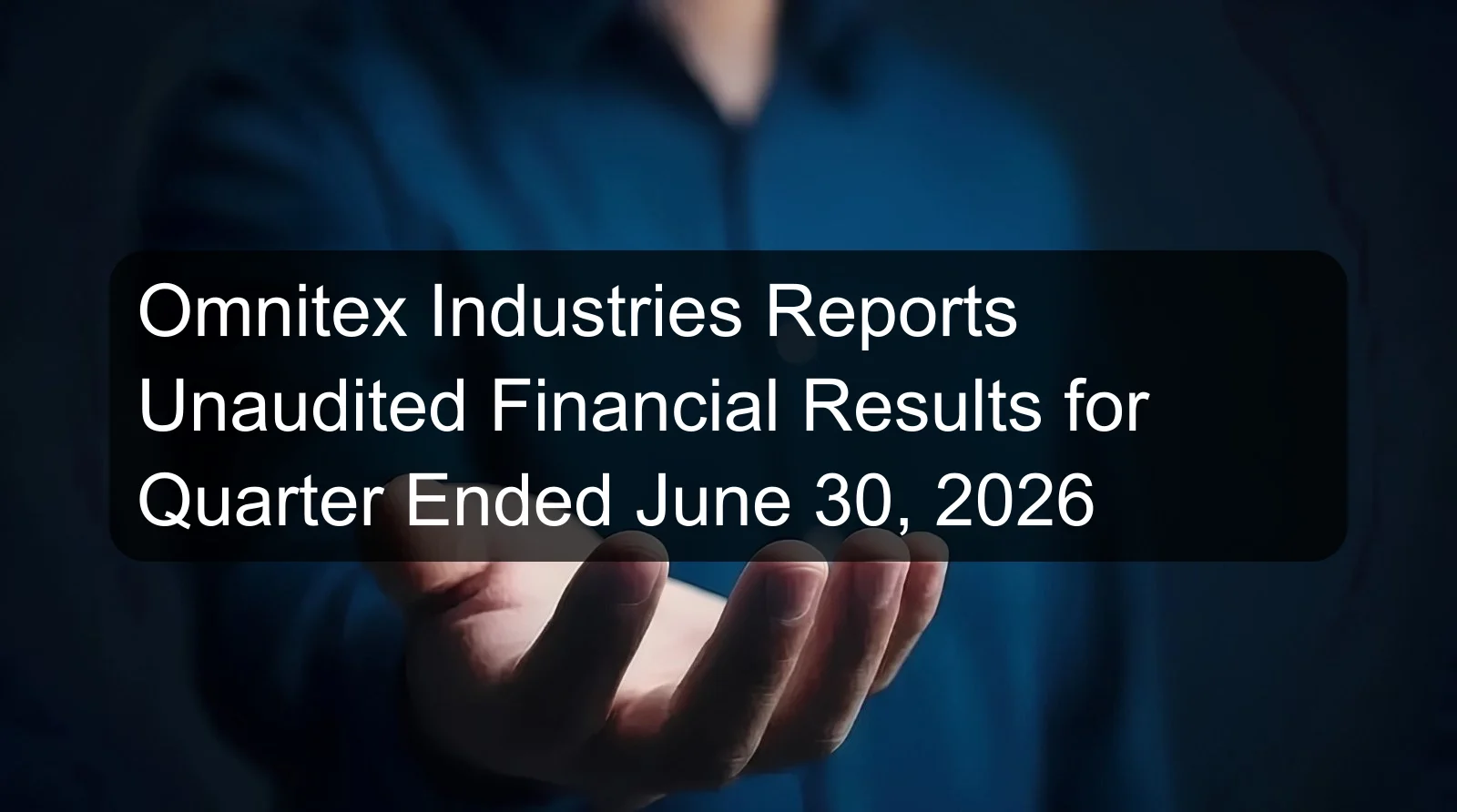 Omnitex Industries Reports Unaudited Financial Results for Quarter Ended June 30, 2026 Omnitex Industries Reports Unaudited Financial Results for Quarter Ended June 30, 2026