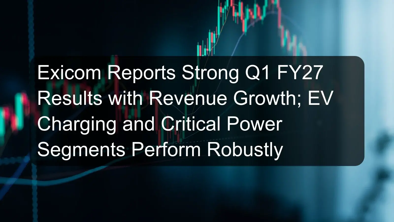 Exicom Reports Strong Q1 FY27 Results with Revenue Growth; EV Charging and Critical Power Segments Perform Robustly Exicom Reports Strong Q1 FY27 Results with Revenue Growth; EV Charging and Critical Power Segments Perform Robustly
