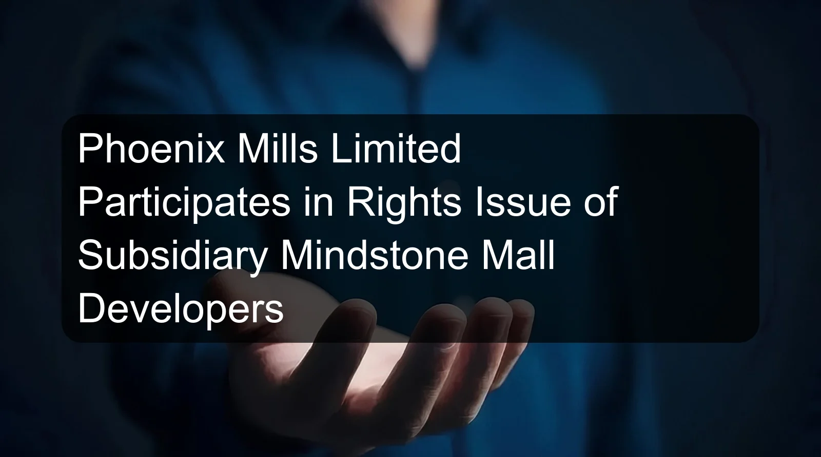 Phoenix Mills Limited Participates in Rights Issue of Subsidiary Mindstone Mall Developers Phoenix Mills Limited Participates in Rights Issue of Subsidiary Mindstone Mall Developers