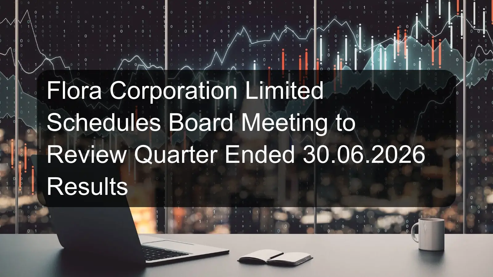 Flora Corporation Limited Schedules Board Meeting to Review Quarter Ended 30.06.2026 Results