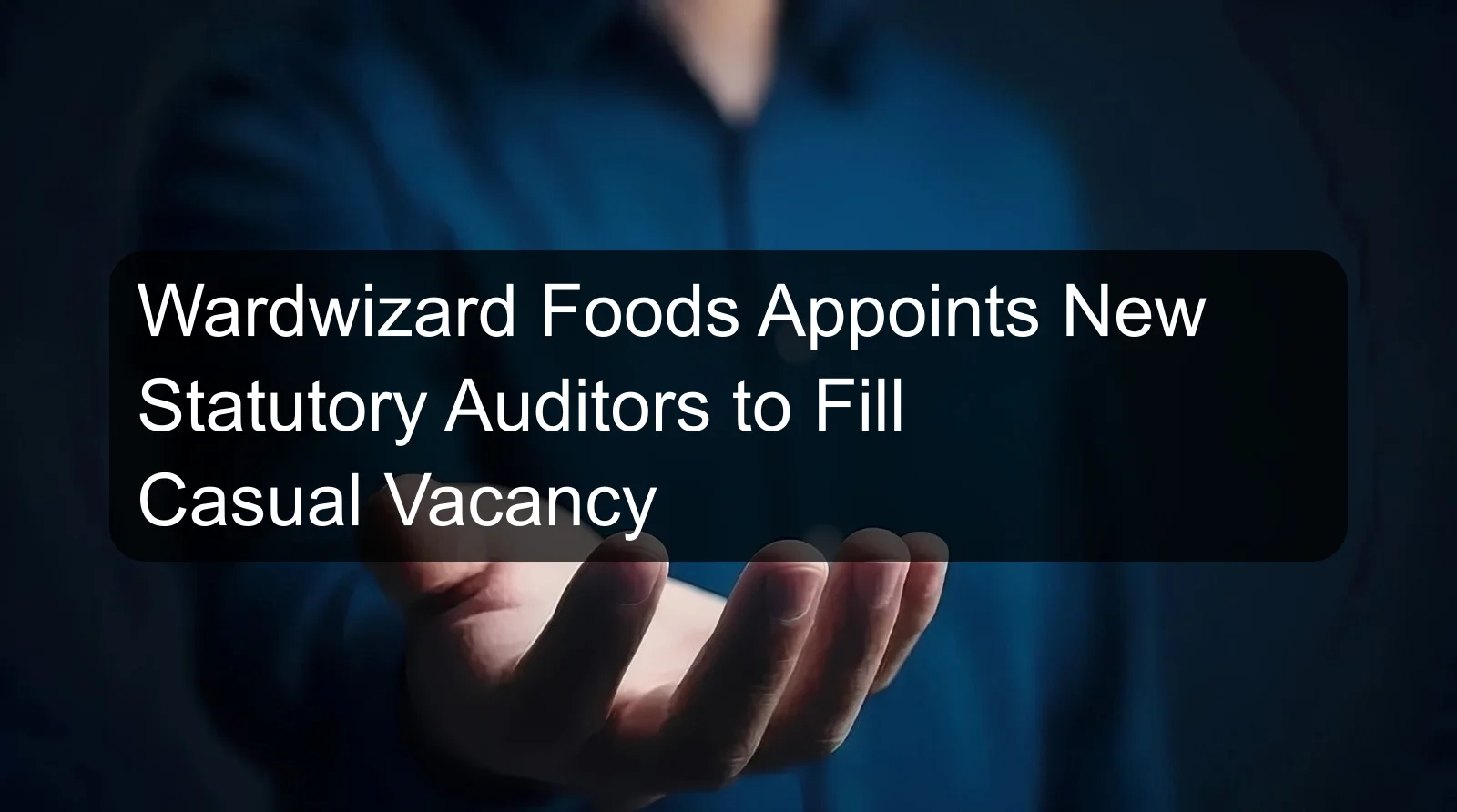 Wardwizard Foods Appoints New Statutory Auditors to Fill Casual Vacancy Wardwizard Foods Appoints New Statutory Auditors to Fill Casual Vacancy