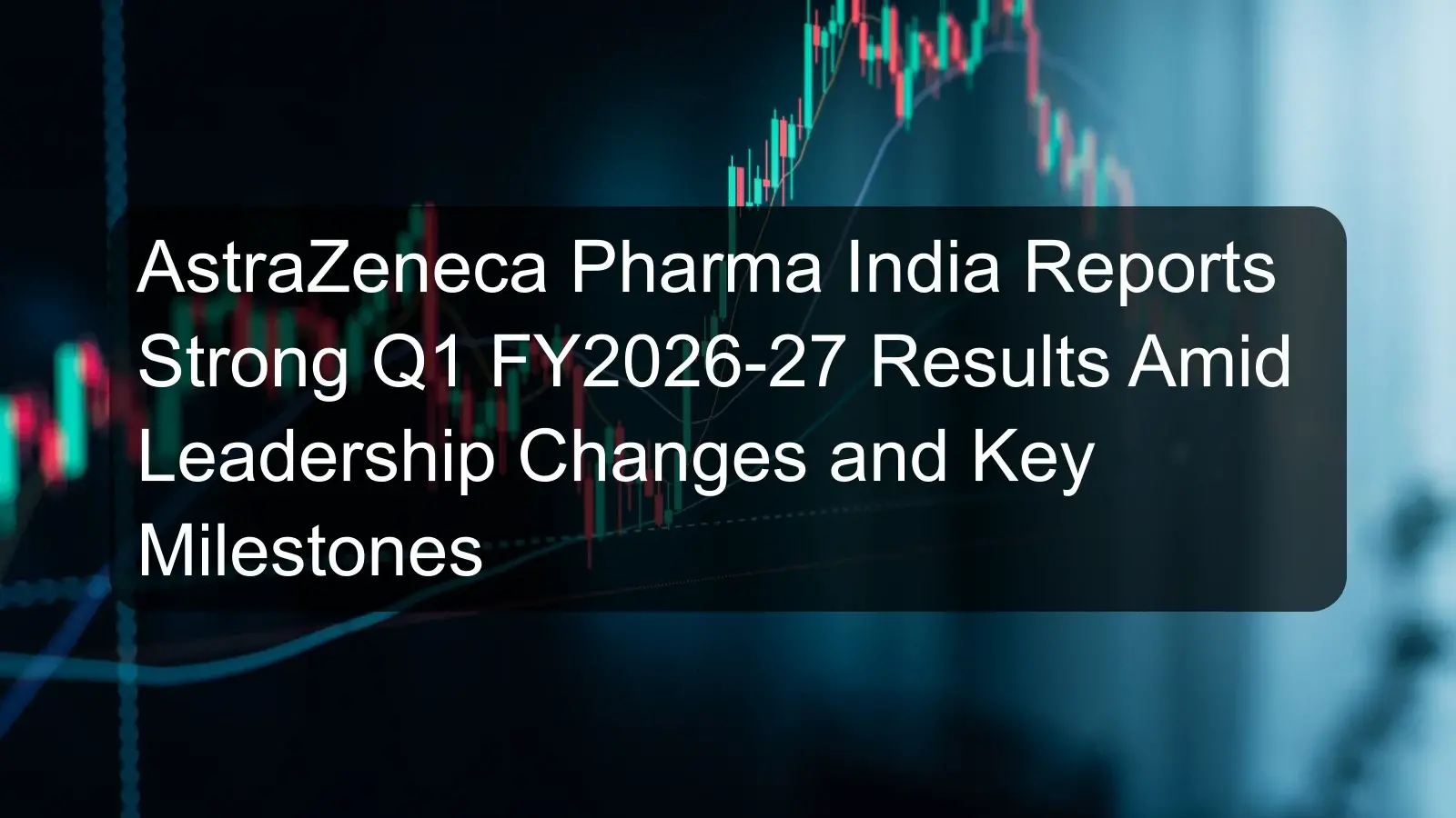AstraZeneca Pharma India Reports Strong Q1 FY2026-27 Results Amid Leadership Changes and Key Milestones AstraZeneca Pharma India Reports Strong Q1 FY2026-27 Results Amid Leadership Changes and Key Milestones