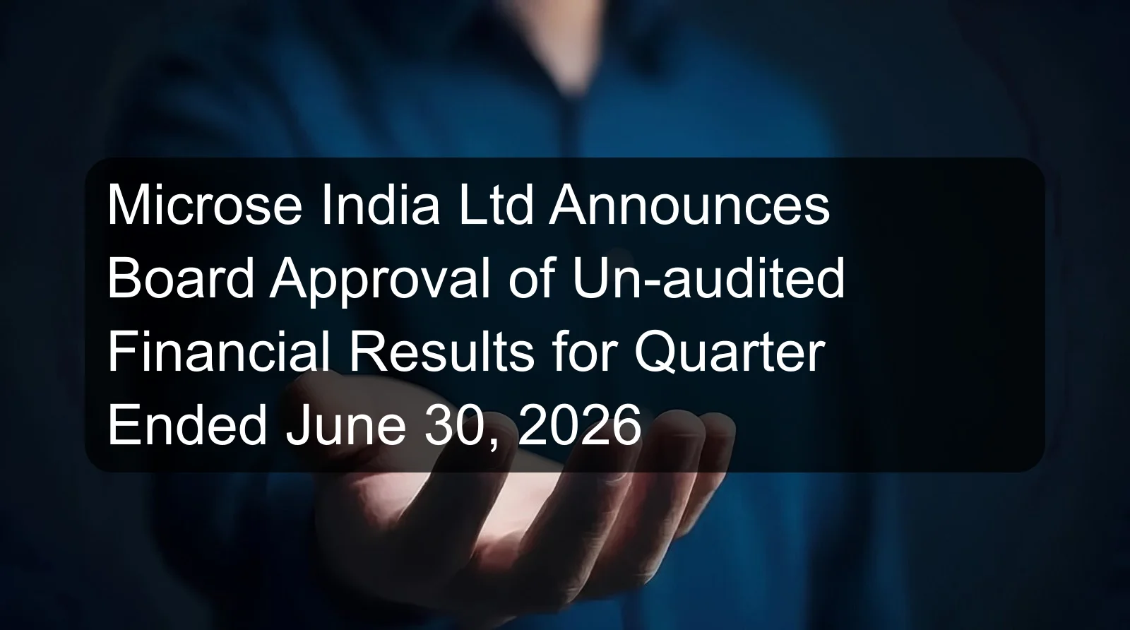 Microse India Ltd Announces Board Approval of Un-audited Financial Results for Quarter Ended June 30, 2026