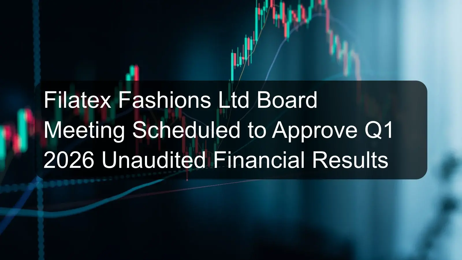 Filatex Fashions Ltd Board Meeting Scheduled to Approve Q1 2026 Unaudited Financial Results