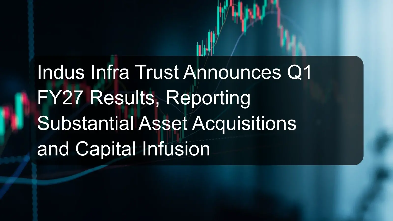 Indus Infra Trust Announces Q1 FY27 Results, Reporting Substantial Asset Acquisitions and Capital Infusion