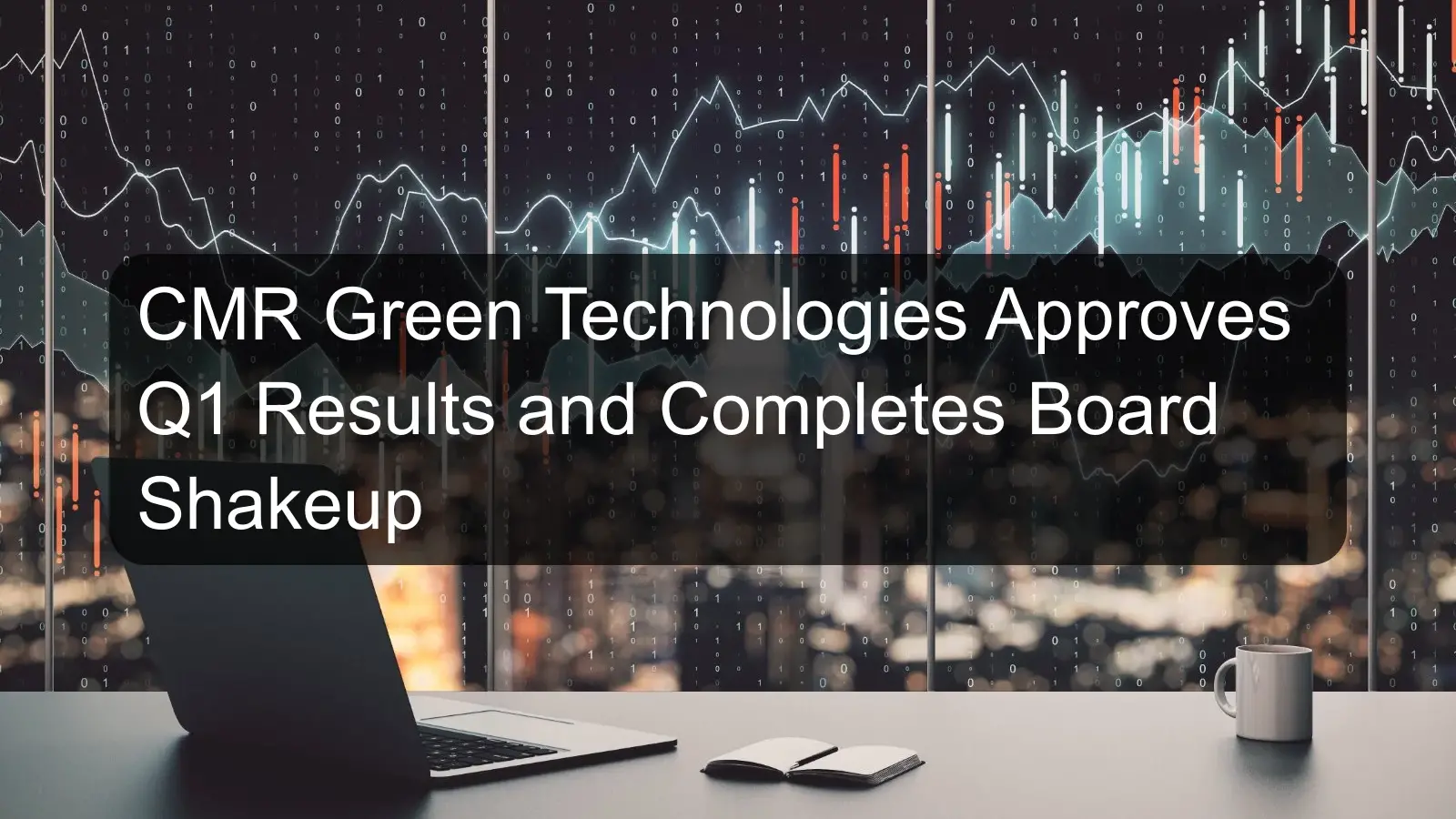 CMR Green Technologies Approves Q1 Results and Completes Board Shakeup CMR Green Technologies Approves Q1 Results and Completes Board Shakeup