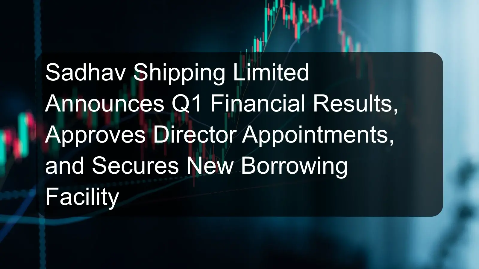 Sadhav Shipping Limited Announces Q1 Financial Results, Approves Director Appointments, and Secures New Borrowing Facility Sadhav Shipping Limited Announces Q1 Financial Results, Approves Director Appointments, and Secures New Borrowing Facility