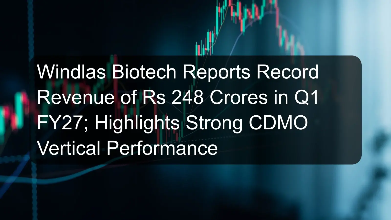 Windlas Biotech Reports Record Revenue of Rs 248 Crores in Q1 FY27; Highlights Strong CDMO Vertical Performance
