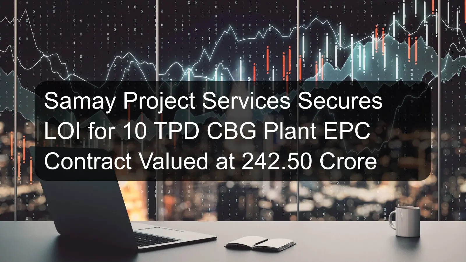 Samay Project Services Secures LOI for 10 TPD CBG Plant EPC Contract Valued at 242.50 Crore Samay Project Services Secures LOI for 10 TPD CBG Plant EPC Contract Valued at 242.50 Crore