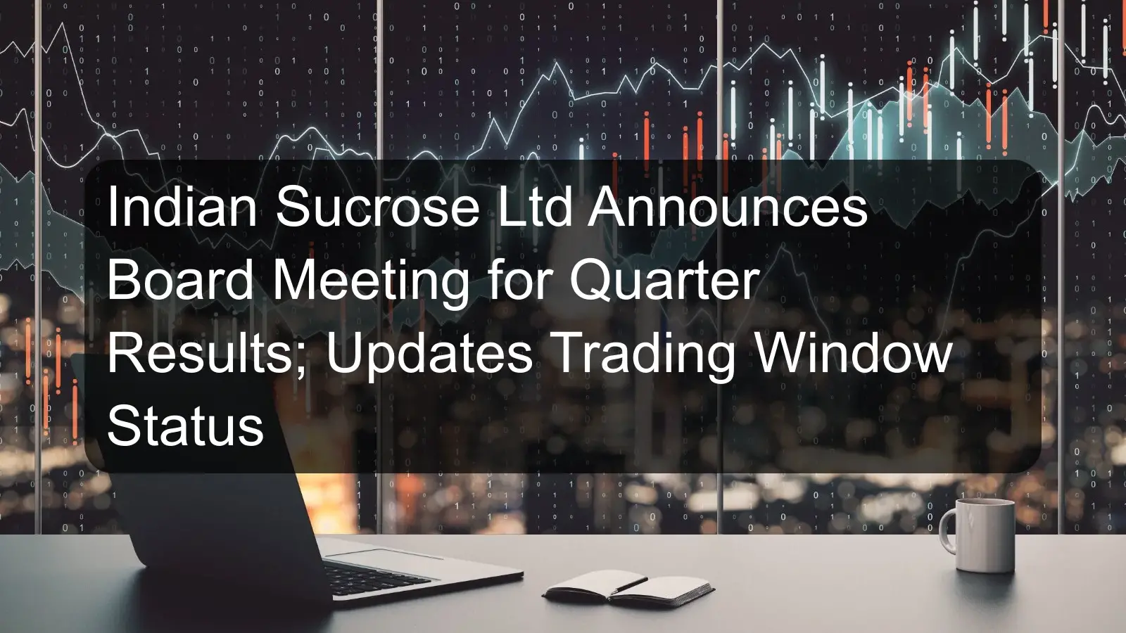 Indian Sucrose Ltd Announces Board Meeting for Quarter Results; Updates Trading Window Status