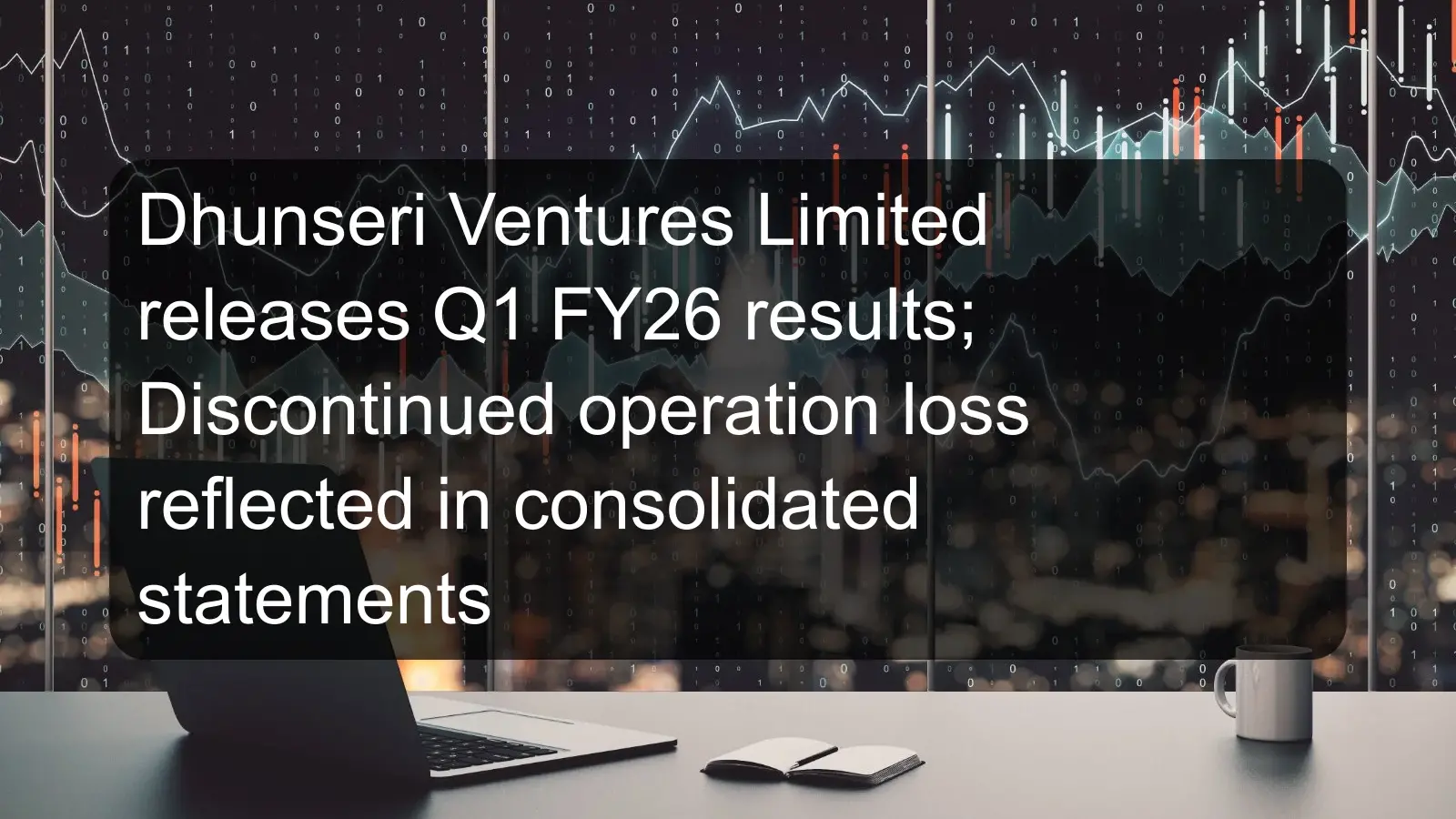 Dhunseri Ventures Limited releases Q1 FY26 results; Discontinued operation loss reflected in consolidated statements Dhunseri Ventures Limited releases Q1 FY26 results; Discontinued operation loss reflected in consolidated statements