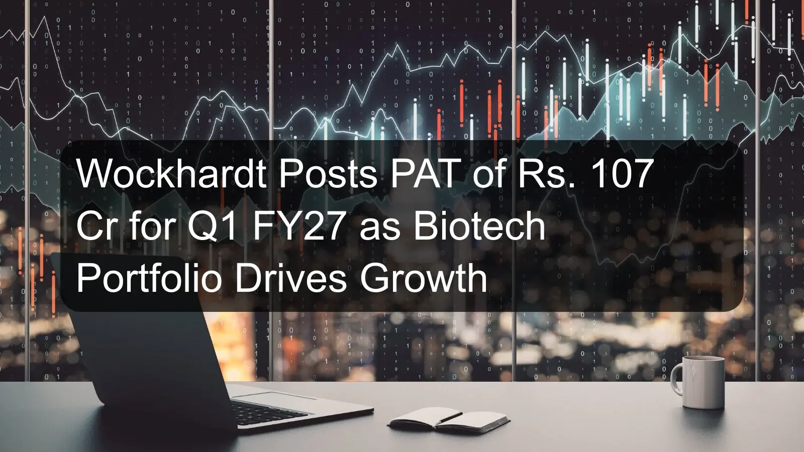 Wockhardt Posts PAT of Rs. 107 Cr for Q1 FY27 as Biotech Portfolio Drives Growth Wockhardt Posts PAT of Rs. 107 Cr for Q1 FY27 as Biotech Portfolio Drives Growth