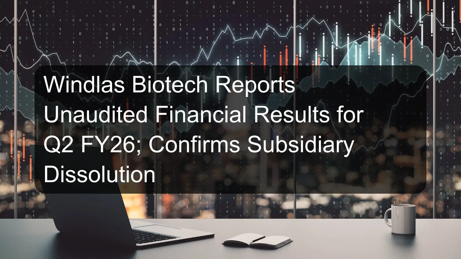 Windlas Biotech Reports Unaudited Financial Results for Q2 FY26; Confirms Subsidiary Dissolution